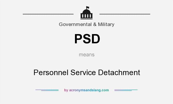 What does PSD mean? It stands for Personnel Service Detachment