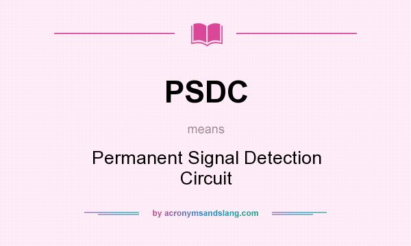 What does PSDC mean? It stands for Permanent Signal Detection Circuit