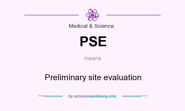 What does PSE mean? It stands for Preliminary site evaluation