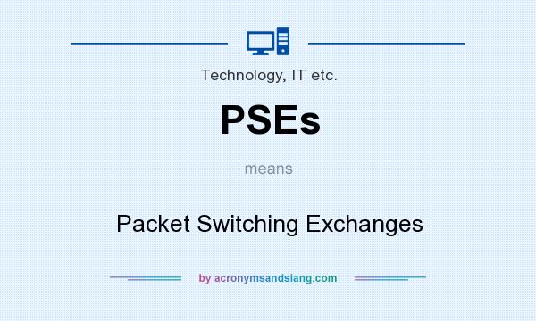What does PSEs mean? It stands for Packet Switching Exchanges