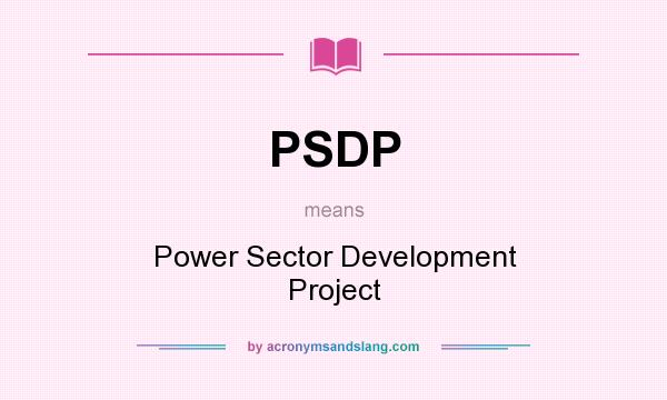 What does PSDP mean? It stands for Power Sector Development Project