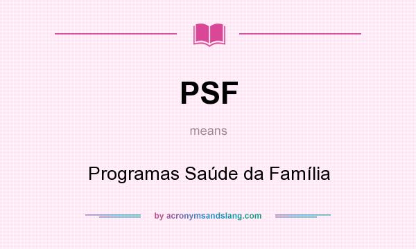 What does PSF mean? It stands for Programas Saúde da Família