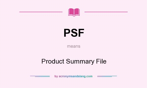 What does PSF mean? It stands for Product Summary File