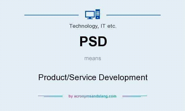 What does PSD mean? It stands for Product/Service Development