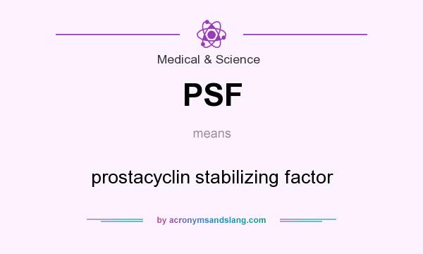What does PSF mean? It stands for prostacyclin stabilizing factor