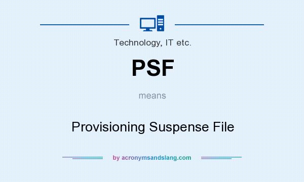 What does PSF mean? It stands for Provisioning Suspense File