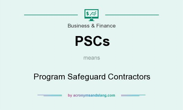 What does PSCs mean? It stands for Program Safeguard Contractors