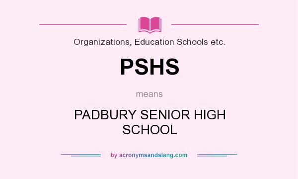 What does PSHS mean? It stands for PADBURY SENIOR HIGH SCHOOL