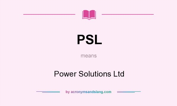 What does PSL mean? It stands for Power Solutions Ltd