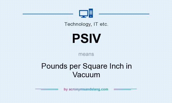 What does PSIV mean? It stands for Pounds per Square Inch in Vacuum