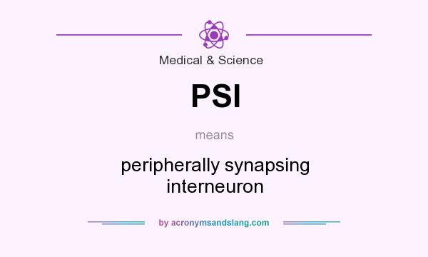 What does PSI mean? It stands for peripherally synapsing interneuron