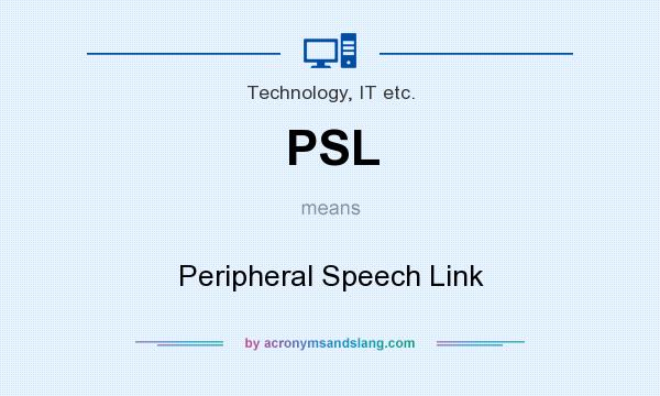 What does PSL mean? It stands for Peripheral Speech Link