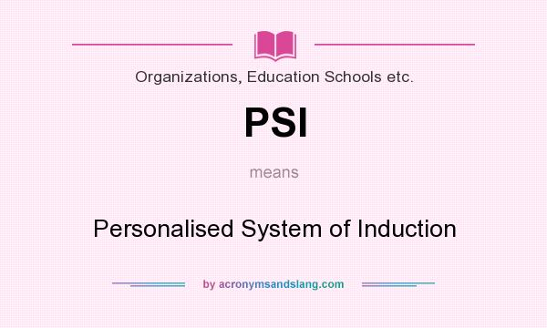 What does PSI mean? It stands for Personalised System of Induction