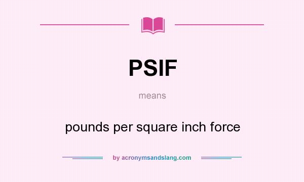 What does PSIF mean? It stands for pounds per square inch force