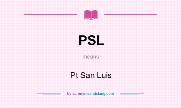 What does PSL mean? It stands for Pt San Luis