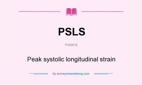What does PSLS mean? It stands for Peak systolic longitudinal strain