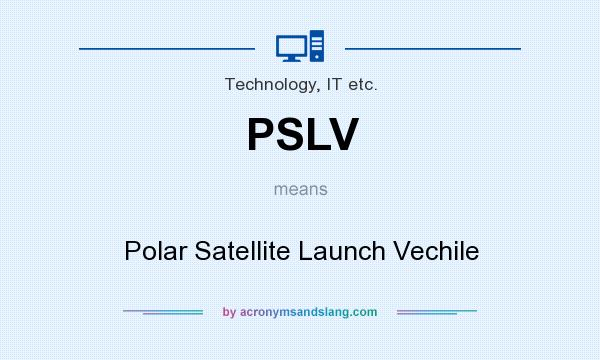 What does PSLV mean? It stands for Polar Satellite Launch Vechile