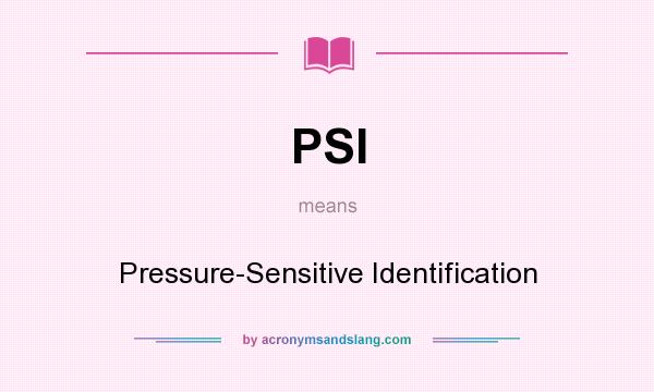 What does PSI mean? It stands for Pressure-Sensitive Identification
