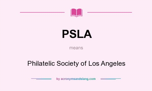 What does PSLA mean? It stands for Philatelic Society of Los Angeles