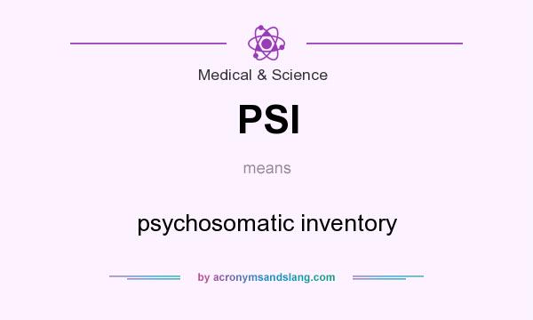 What does PSI mean? It stands for psychosomatic inventory