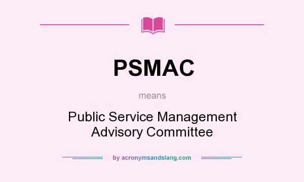 What does PSMAC mean? It stands for Public Service Management Advisory Committee