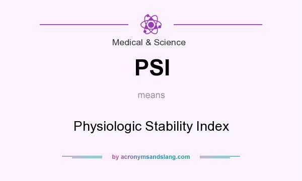 What does PSI mean? It stands for Physiologic Stability Index