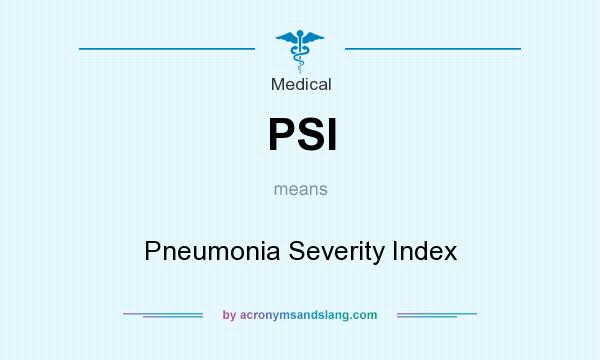 What does PSI mean? It stands for Pneumonia Severity Index