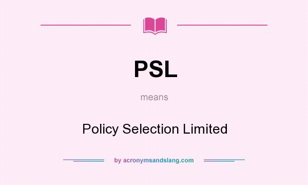 What does PSL mean? It stands for Policy Selection Limited