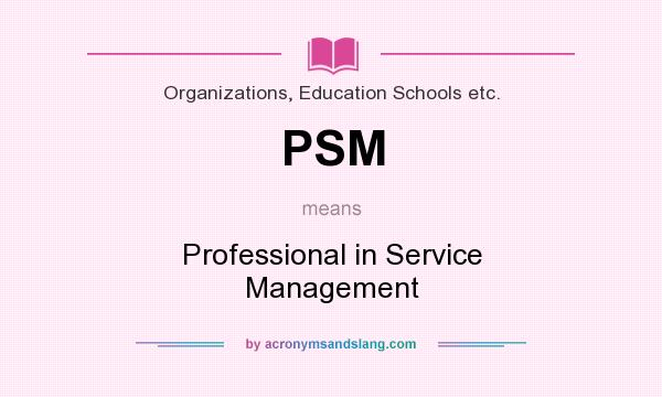 What does PSM mean? It stands for Professional in Service Management