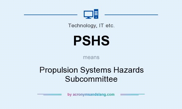 What does PSHS mean? It stands for Propulsion Systems Hazards Subcommittee
