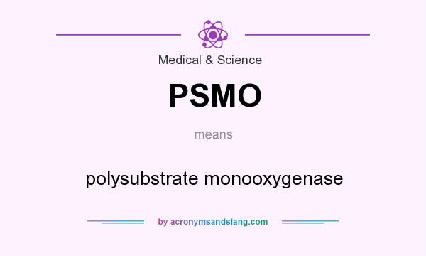 What does PSMO mean? It stands for polysubstrate monooxygenase