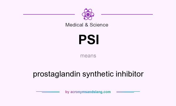 What does PSI mean? It stands for prostaglandin synthetic inhibitor