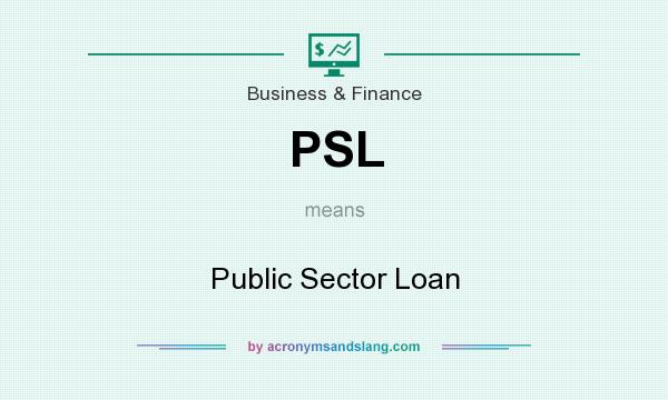 What does PSL mean? It stands for Public Sector Loan