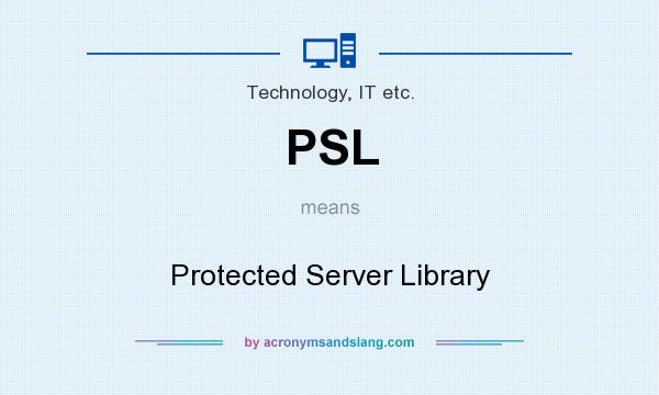 What does PSL mean? It stands for Protected Server Library