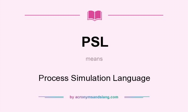 What does PSL mean? It stands for Process Simulation Language
