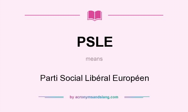 What does PSLE mean? It stands for Parti Social Libéral Européen