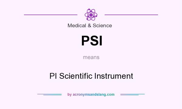 What does PSI mean? It stands for PI Scientific Instrument