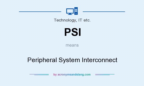 What does PSI mean? It stands for Peripheral System Interconnect