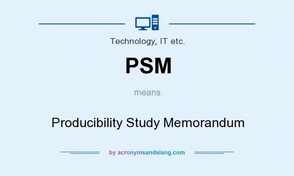 What does PSM mean? It stands for Producibility Study Memorandum