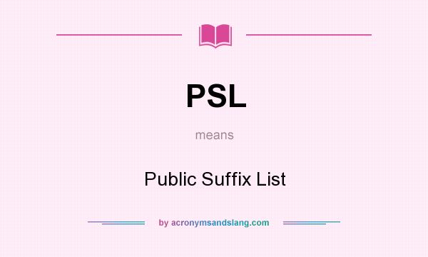 What does PSL mean? It stands for Public Suffix List