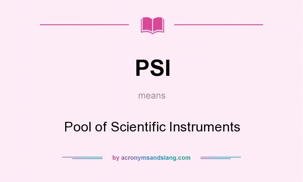 What does PSI mean? It stands for Pool of Scientific Instruments