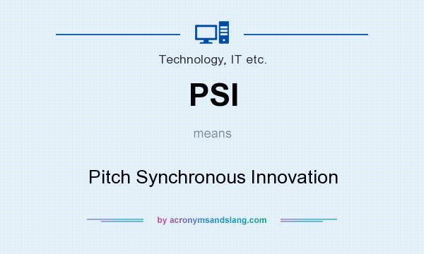 What does PSI mean? It stands for Pitch Synchronous Innovation
