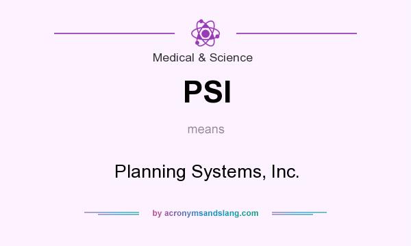 What does PSI mean? It stands for Planning Systems, Inc.