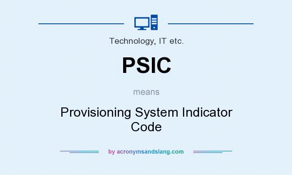 What does PSIC mean? It stands for Provisioning System Indicator Code