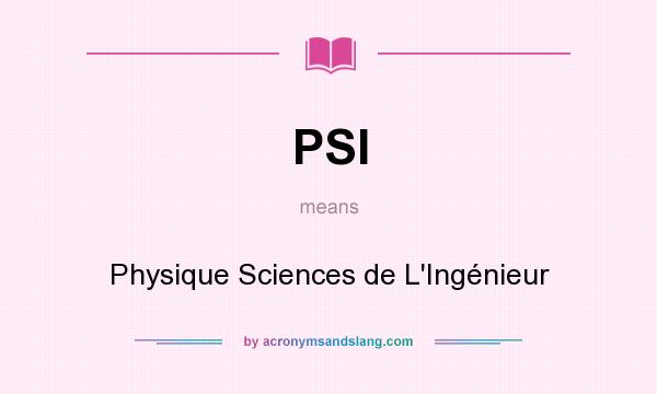 What does PSI mean? It stands for Physique Sciences de L`Ingénieur