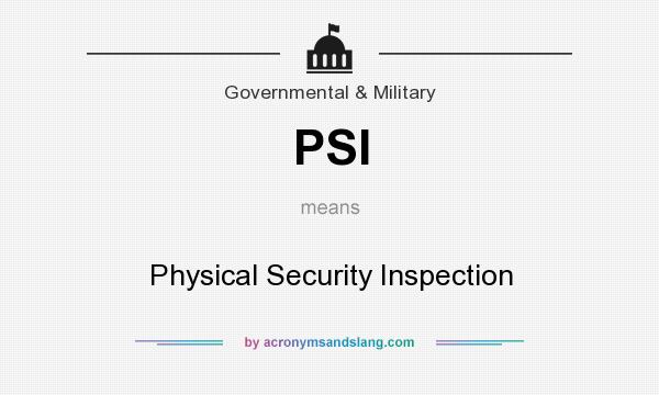 What does PSI mean? It stands for Physical Security Inspection