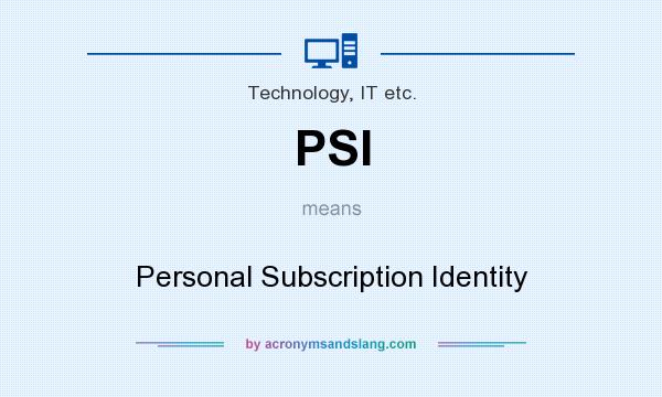 What does PSI mean? It stands for Personal Subscription Identity