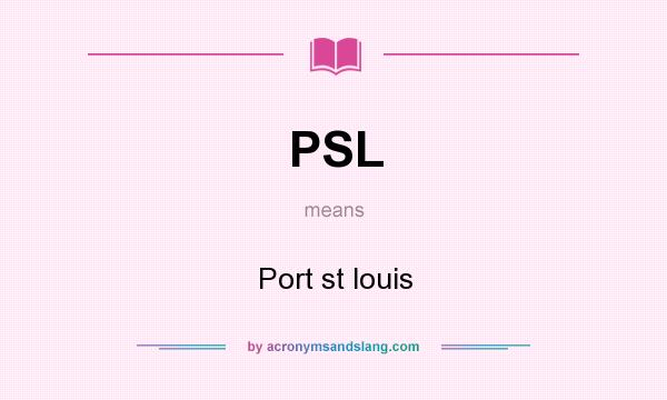 What does PSL mean? It stands for Port st louis