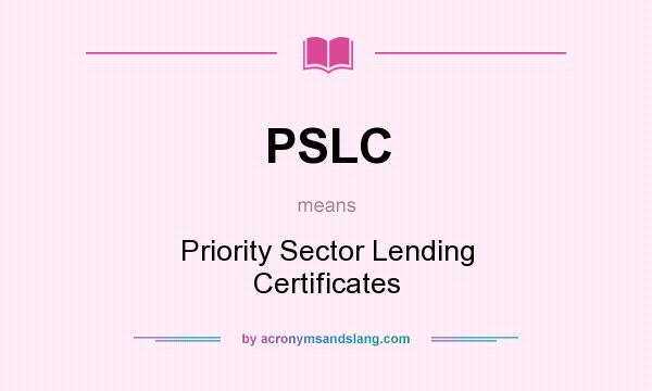 What does PSLC mean? It stands for Priority Sector Lending Certificates