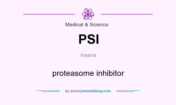 What does PSI mean? It stands for proteasome inhibitor
